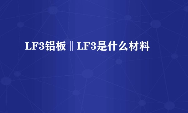 LF3铝板‖LF3是什么材料