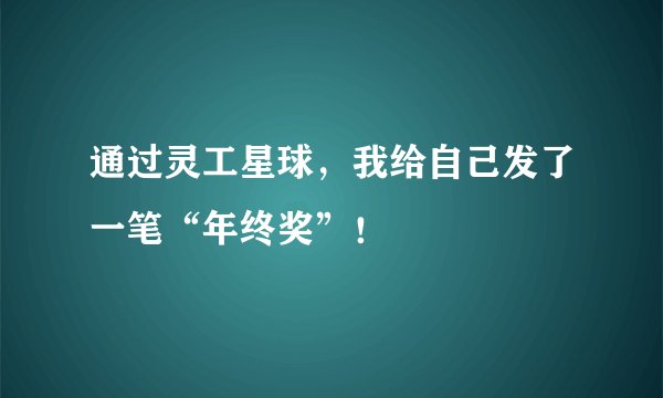 通过灵工星球，我给自己发了一笔“年终奖”！