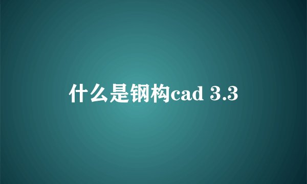什么是钢构cad 3.3