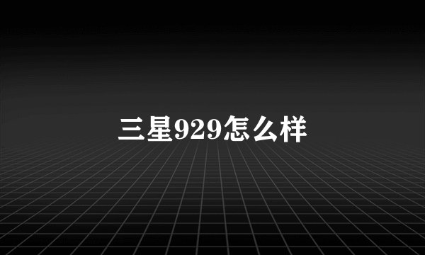 三星929怎么样