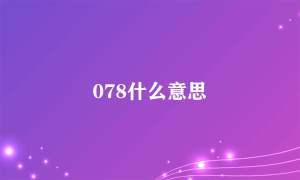 078什么意思