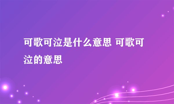 可歌可泣是什么意思 可歌可泣的意思