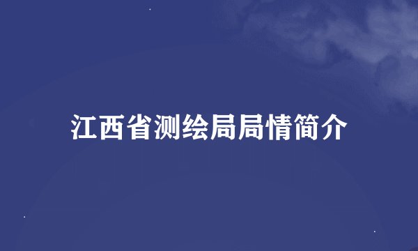 江西省测绘局局情简介