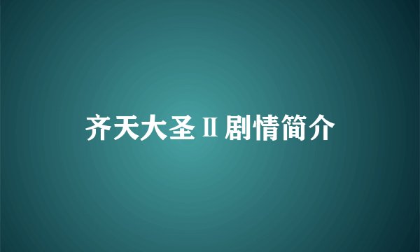 齐天大圣Ⅱ剧情简介