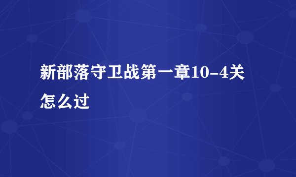 新部落守卫战第一章10-4关怎么过