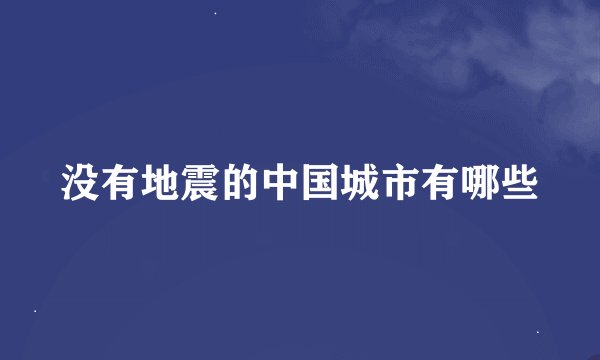 没有地震的中国城市有哪些