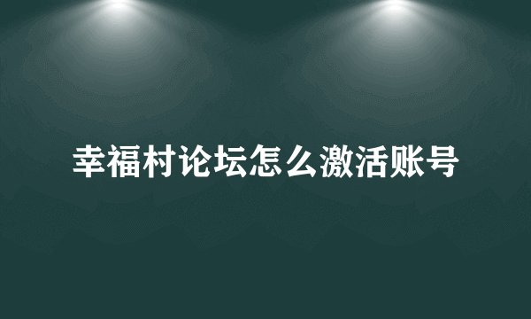 幸福村论坛怎么激活账号