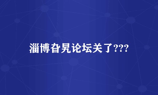 淄博旮旯论坛关了???