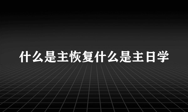 什么是主恢复什么是主日学