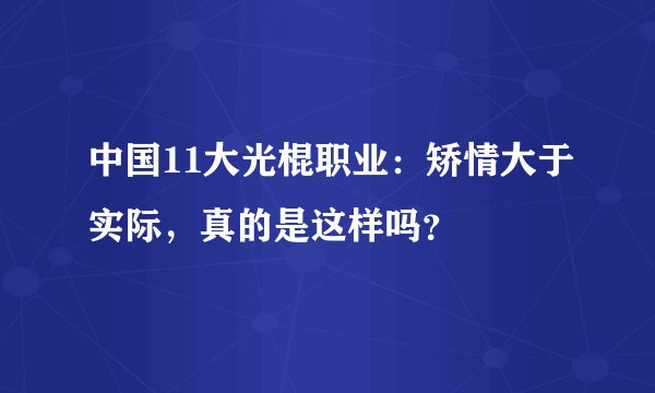 中国11大光棍职业：矫情大于实际，真的是这样吗？