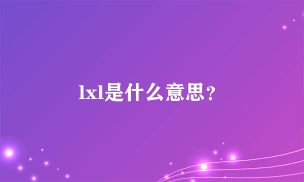 lxl是什么意思？