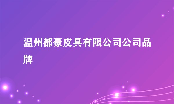 温州都豪皮具有限公司公司品牌