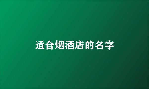适合烟酒店的名字