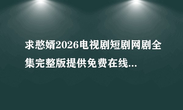 求憨婿2026电视剧短剧网剧全集完整版提供免费在线观看百度网盘获取