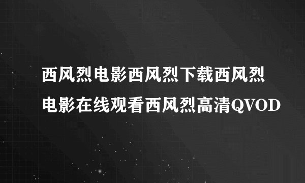 西风烈电影西风烈下载西风烈电影在线观看西风烈高清QVOD