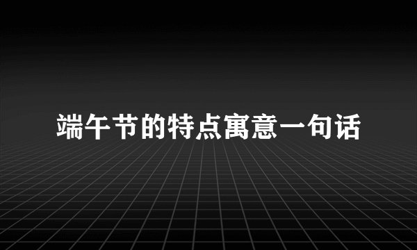 端午节的特点寓意一句话