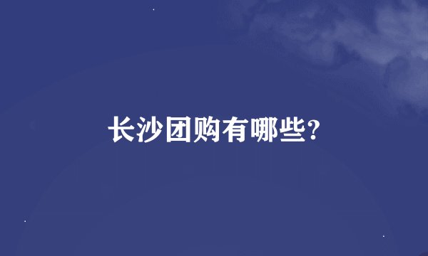 长沙团购有哪些?