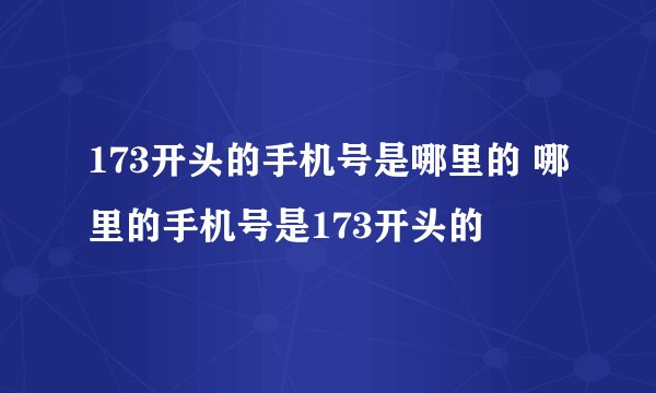 173开头的手机号是哪里的 哪里的手机号是173开头的