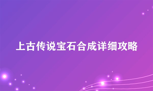 上古传说宝石合成详细攻略