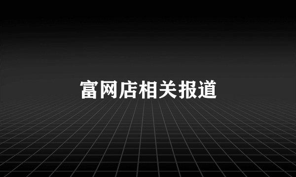 富网店相关报道
