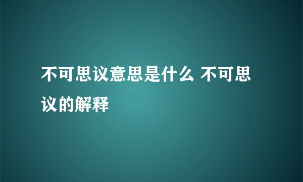 不可思议意思是什么 不可思议的解释