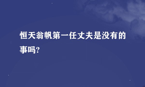恒天翁帆第一任丈夫是没有的事吗?