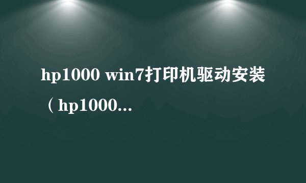 hp1000 win7打印机驱动安装（hp1000激光打印机驱动(hp1000激光打印机驱动win7)）