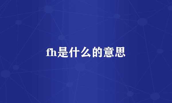 fh是什么的意思