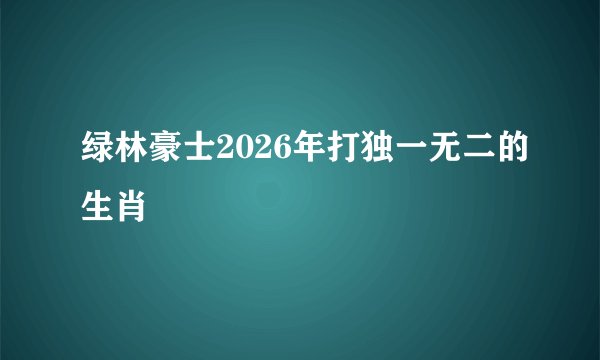 绿林豪士2026年打独一无二的生肖