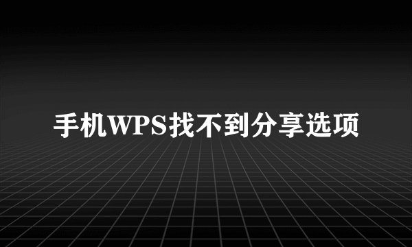 手机WPS找不到分享选项