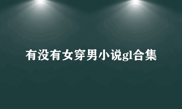 有没有女穿男小说gl合集
