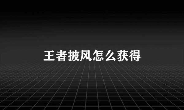 王者披风怎么获得