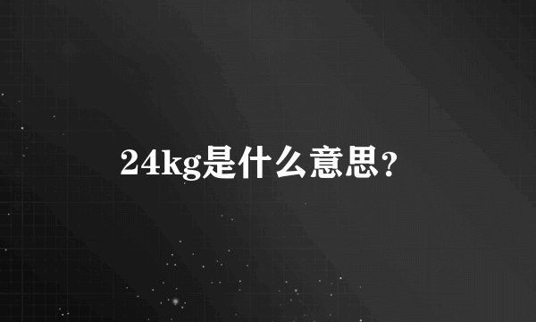 24kg是什么意思?