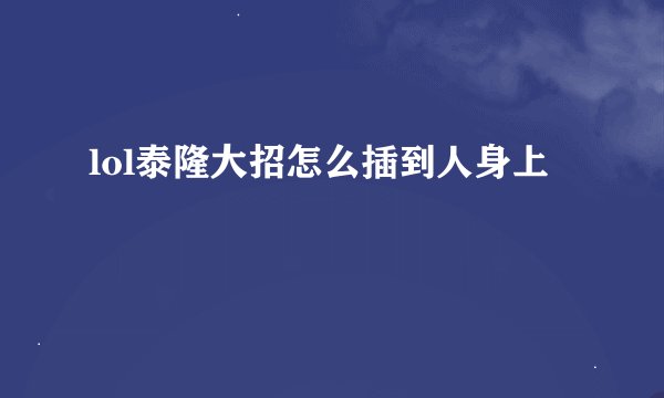 lol泰隆大招怎么插到人身上