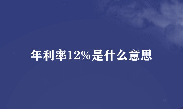 年利率12%是什么意思