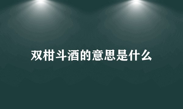双柑斗酒的意思是什么