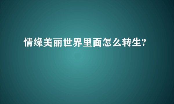 情缘美丽世界里面怎么转生?