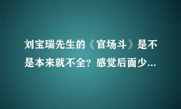 刘宝瑞先生的《官场斗》是不是本来就不全？感觉后面少一节，就是到九王爷喝茶那段后面就没了