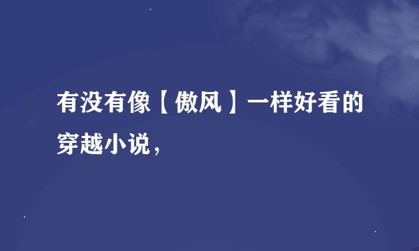 有没有像【傲风】一样好看的穿越小说，