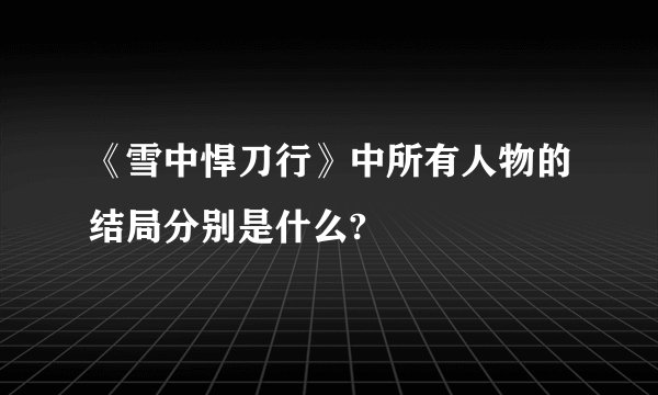 《雪中悍刀行》中所有人物的结局分别是什么?