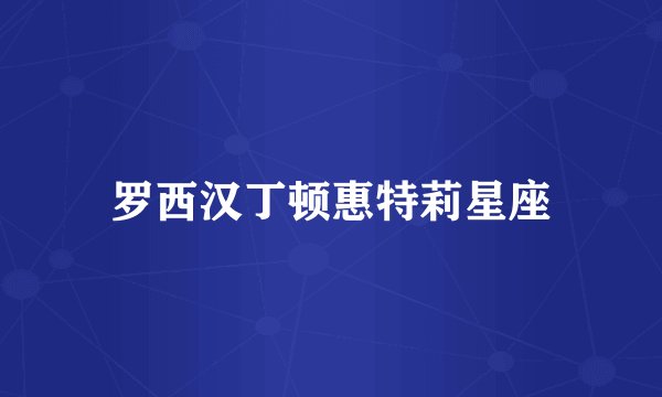 罗西汉丁顿惠特莉星座