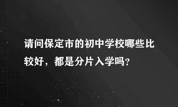 请问保定市的初中学校哪些比较好，都是分片入学吗？