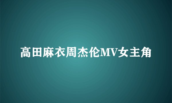 高田麻衣周杰伦MV女主角