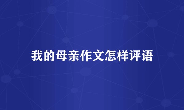 我的母亲作文怎样评语