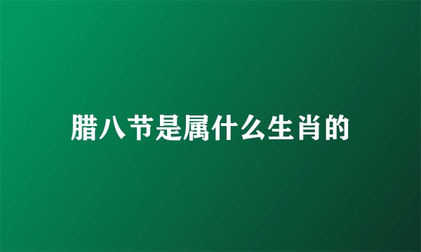 腊八节是属什么生肖的
