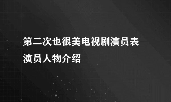 第二次也很美电视剧演员表 演员人物介绍