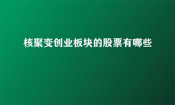 核聚变创业板块的股票有哪些