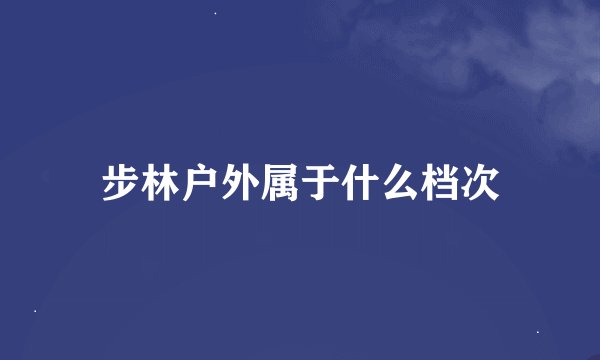 步林户外属于什么档次