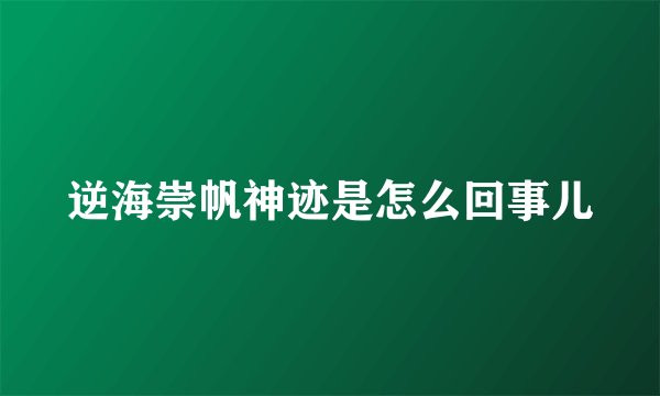 逆海崇帆神迹是怎么回事儿