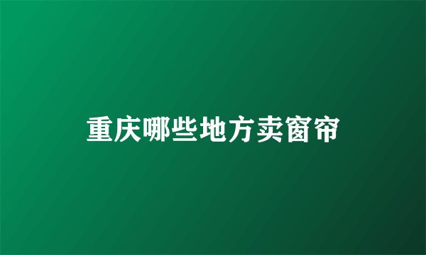 重庆哪些地方卖窗帘